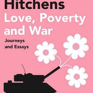 Love, Poverty and War: Journeys and Essays