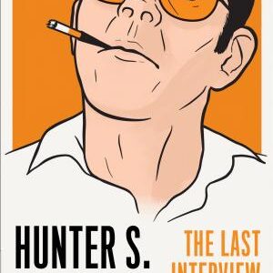 Hunter S. Thompson: The Last Interview: and Other Conversations