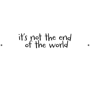It's Not the End of the World