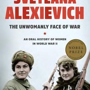The Unwomanly Face of War: An Oral History of Women in World War II