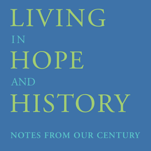 Living in Hope and History: Notes from Our Century