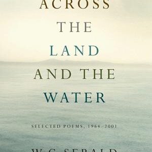 Across the Land and the Water: Selected Poems, 1964-2001