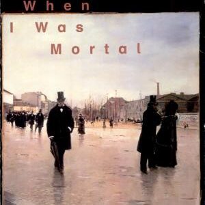 When I was Mortal