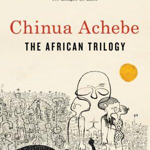 The African Trilogy: Things Fall Apart; Arrow of God; No Longer at Ease