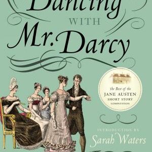 Dancing with Mr. Darcy: Stories Inspired by Jane Austen and Chawton House