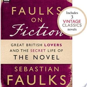 Faulks on Fiction (Includes 3 Vintage Classics): Great British Lovers and the Secret Life of the Novel