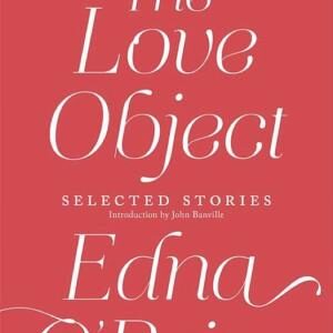 The Love Object: Selected Stories of Edna O'Brien