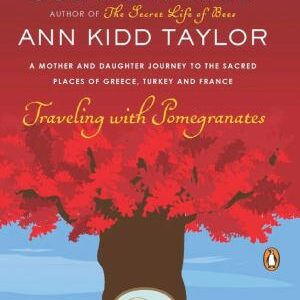Traveling with Pomegranates: A Mother and Daughter Journey to the Sacred Places of Greece, Turkey, and France