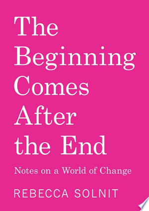 The Beginning Comes After the End: Notes on a World of Change