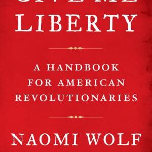 Give Me Liberty: A Handbook for American Revolutionaries