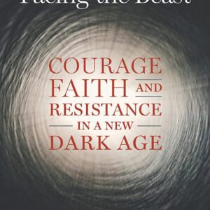 Facing the Beast: Courage, Faith, and Resistance in a New Dark Age