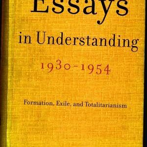 Essays in Understanding, 1930-1954: Formation, Exile, and Totalitarianism