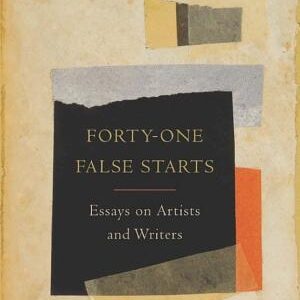 Forty-One False Starts: Essays on Artists and Writers