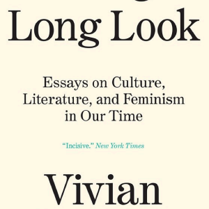 Taking A Long Look: Essays on Culture, Literature, and Feminism in Our Time
