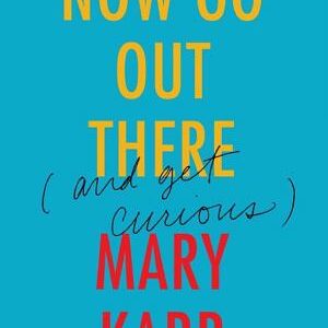 Now Go Out There: (and Get Curious)