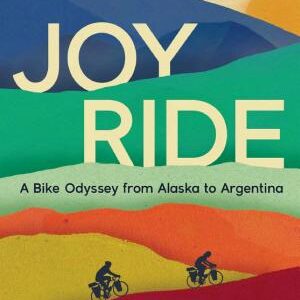 Joy Ride: A Bike Odyssey from Alaska to Argentina