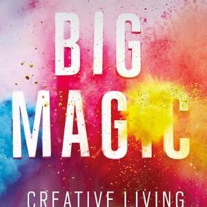 Big Magic: How to Live a Creative Life, and Let Go of Your Fear