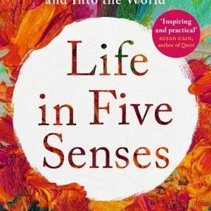 Life in Five Senses: How Exploring the Senses Got Me Out of My Head and Into the World