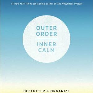 Outer Order, Inner Calm: Declutter and Organize to Make More Room for Happiness