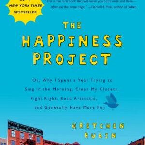 The Happiness Project, Tenth Anniversary Edition: Or, Why I Spent a Year Trying to Sing in the Morning, Clean My Closets, Fight Right, Read Aristotle, and Generally Have More Fun