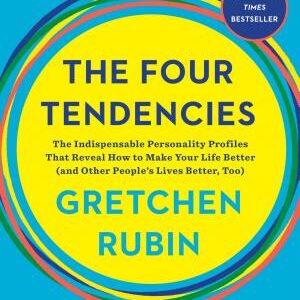 The Four Tendencies: The Indispensable Personality Profiles That Reveal How to Make Your Life Better (and Other People's Lives Better, Too)