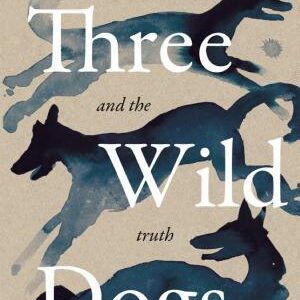 Three Wild Dogs (and the truth): A Memoir