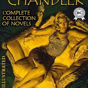 The Classic Collection of Raymond Chandler. Сomplete collection of novels. Illustrated: The Big Sleep, Farewell, My Lovely, The High Window, The Lady in the Lake, The Little Sister, The Long Goodbye, Playback
