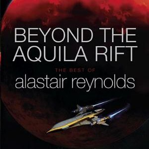 Beyond the Aquila Rift: The Best of Alastair Reynolds