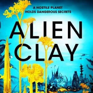 Alien Clay: A mind-bending journey into the unknown from this acclaimed Arthur C. Clarke Award winner