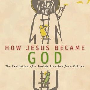 How Jesus Became God: The Exaltation of a Jewish Preacher from Galilee