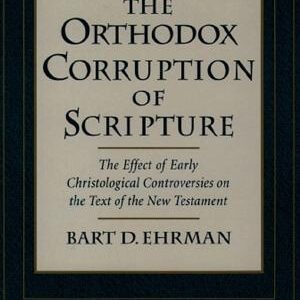 The ^AOrthodox Corruption of Scripture: The Effect of Early Christological Controversies on the Text of the New Testament