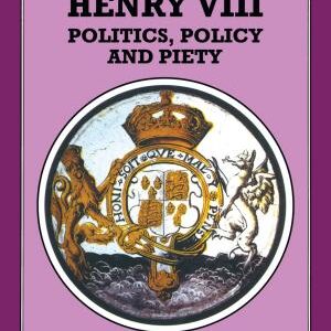 The Reign of Henry VIII: Politics, Policy and Piety