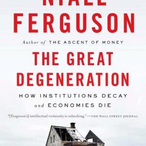 The Great Degeneration: How Institutions Decay and Economies Die