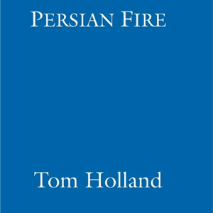 Persian Fire: The First World Empire, Battle for the West - 'Magisterial' Books of the Year, Independent