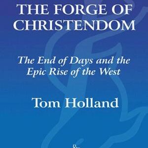 The Forge of Christendom: The End of Days and the Epic Rise of the West
