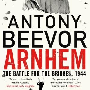 Arnhem: The Battle for the Bridges, 1944: The Sunday Times No 1 Bestseller