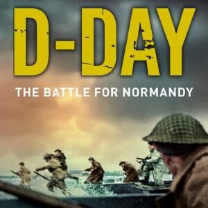 D-Day: The Battle for Normandy: Discover the incredible true story of WW2’s pivotal battle on the 80th anniversary of D-Day