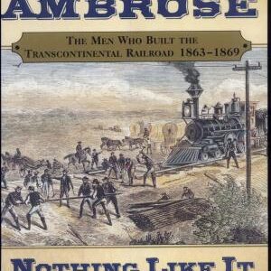 Nothing Like It In the World: The Men Who Built the Transcontinental Railroad 1863-1869