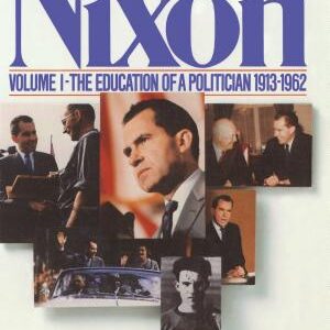Nixon Volume I: The Education of a Politician 1913-1962
