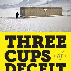 Three Cups of Deceit: How Greg Mortenson, Humanitarian Hero, Lost His Way
