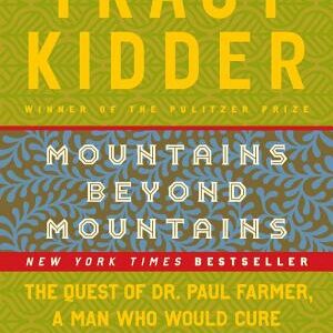 Mountains Beyond Mountains: The Quest of Dr. Paul Farmer, a Man Who Would Cure the World