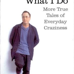 What I Do: More True Tales of Everyday Craziness