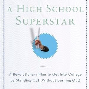 How to Be a High School Superstar: A Revolutionary Plan to Get into College by Standing Out (Without Burning Out)