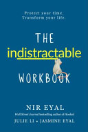 The Indistractable Workbook: Protect Your Time. Transform Your Life..