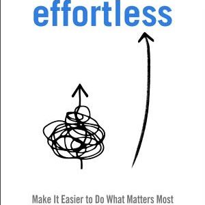 Effortless: Make It Easier to Do What Matters Most