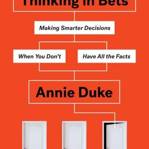 Thinking in Bets: Making Smarter Decisions When You Don't Have All the Facts