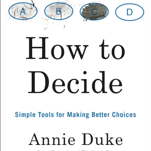 How to Decide: Simple Tools for Making Better Choices