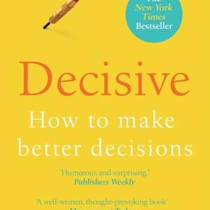 Decisive: How to make better choices in life and work