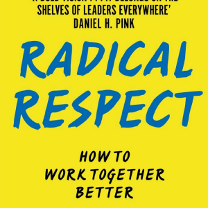 Radical Respect: How to Work Together Better
