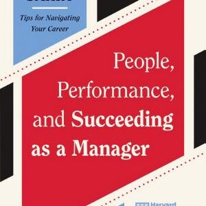 People, Performance, and Succeeding as a Manager (HBR Work Smart Series)